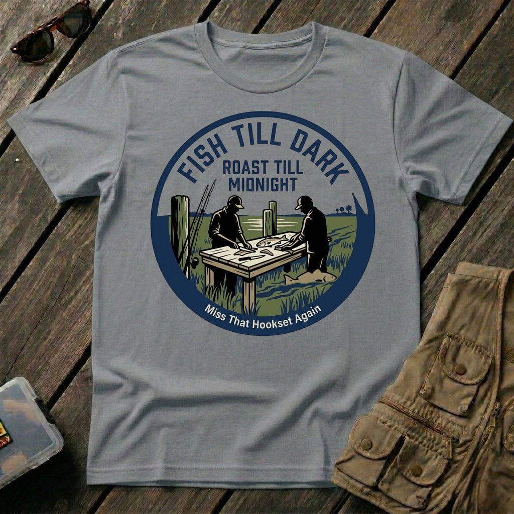 Fish Till Dark Roast Till Midnight